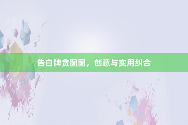 告白牌贪图图，创意与实用纠合